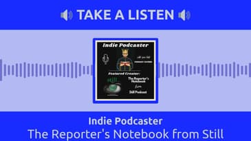 Indie Podcaster - The Reporter's Notebook from Still Podcast