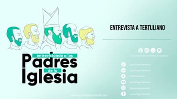 Entrevistando a los padres de la Iglesia - Tertuliano