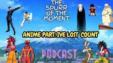 Spurr Of The Moment Podcast: Anime Part: Ive lost  count