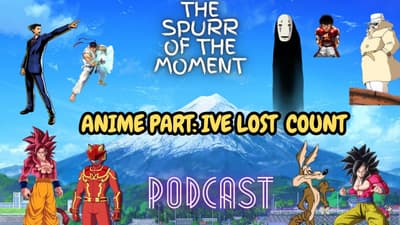 Spurr Of The Moment Podcast: Anime Part: Ive lost  count