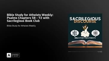 Bible Study for Atheists Weekly: Psalms Chapters 58 - 72 with Sacrilegious Book Club