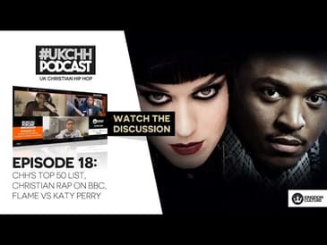 UKCHH PODCAST - EP18 - CHH's TOP 50 LIST, CHRISTIAN RAP ON BBC, FLAME VS KATY PERRY