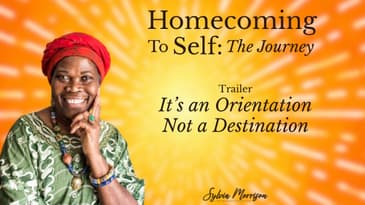 Homecoming to Self: The Journey - It’s an Orientation Not a Destination