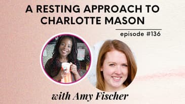 HOMESCHOOL PODCAST: A Resting Approach to Charlotte Mason with Amy Fischer