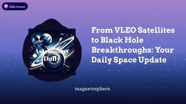 From VLEO Satellites to Black Hole Breakthroughs: Your Daily Space Update