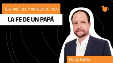 Aceptar todo y anhelarlo todo: la fe de un papá  - Marcial Padilla / Simposio Católico Virtual