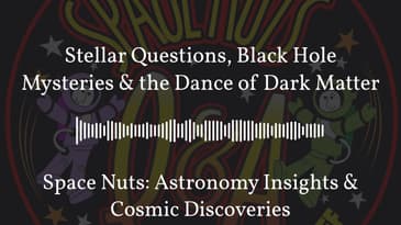 Stellar Questions, Black Hole Mysteries & the Dance of Dark Matter | Space Nuts: Astronomy...