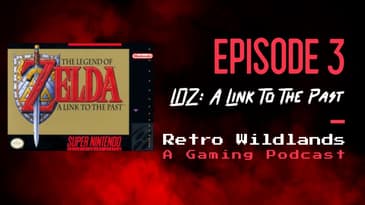 Retro Wildlands Podcast Ep.3 - The Legend of Zelda: A Link to the Past