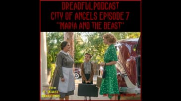 Penny Dreadful City of Angels Episode 7 "Maria And The Beast" Podcast