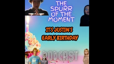 Spurr Of The Moment Podcast: It’s Justin’s Early Birthday