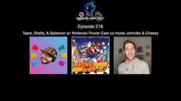 Episode 218 - Tears, Shells, & Splatoon With Nintendo Power Cast Co-hosts Johniibo & Cheezy