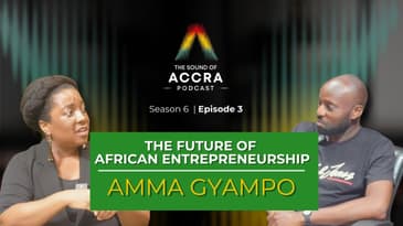 The Future of African Entrepreneurship x Amma Gyampo | S6 Ep. 3