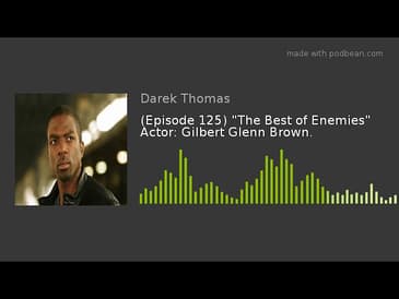 (Episode 125) "The Best of Enemies" Actor: Gilbert Glenn Brown.