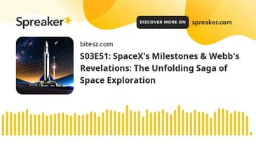 S03E51: SpaceX's Milestones & Webb's Revelations: The Unfolding Saga of Space Exploration
