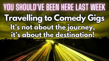 You Should've Been Here Last Week: Travelling To Comedy Gigs