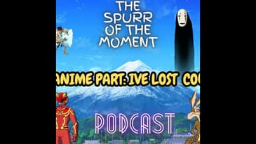 Spurr Of The Moment Podcast: Anime Part: Ive lost count