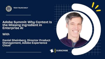 Adobe Summit: Why Context Is the Missing Ingredient in Enterprise AI