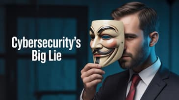 Burning Down the Cybersecurity Industry's Biggest Lie