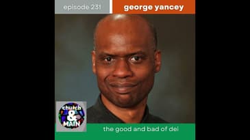 The Good and Bad of DEI with George Yancey | Episode 231