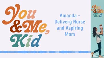 Amanda - Delivery Nurse and Aspiring Mom | You and Me, Kid #youandmekid #podcast