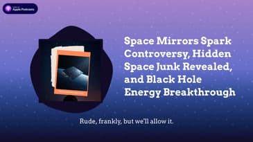 Space Mirrors Spark Controversy, Hidden Space Junk Revealed, and Black Hole Energy Breakthrough