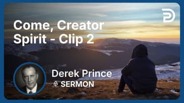 Come, Creator Spirit | Clip 2 | Derek Prince