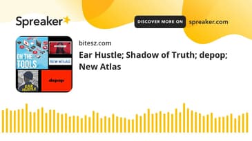 Ear Hustle; Shadow of Truth; depop; New Atlas