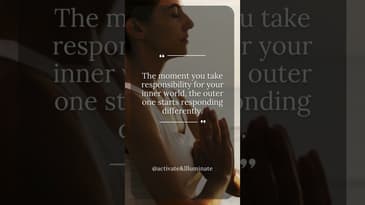 The moment you take responsibility for your inner world, the outer one starts responding differently