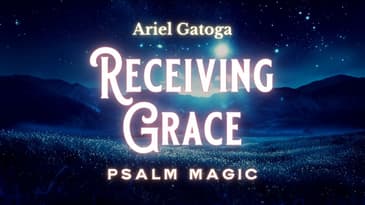 Psalm Magic: Psalm 36 -- RECEIVE GRACE RIGHT NOW!