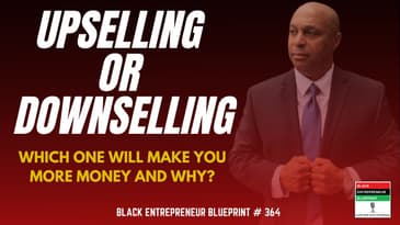 Black Entrepreneur Blueprint: 364 - Jay Jones - Upselling Versus Downselling - Which One Will...
