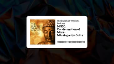 MN50. Condemnation of Mara - Māratajjanīya Sutta | The Buddha’s Wisdom Podcast