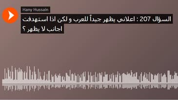 السؤال 207 : اعلاني يظهر جيداً للعرب و لكن اذا استهدفت اجانب لا يظهر ؟