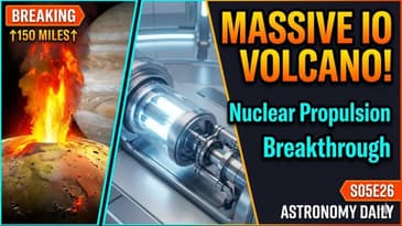 MASSIVE Io Volcano Eruption! | Nuclear Space Propulsion Breakthrough | Astronomy Daily S05E26