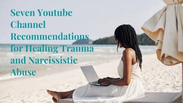 Seven Youtube Channel Recommendations for Healing Trauma and Narcissistic Abuse