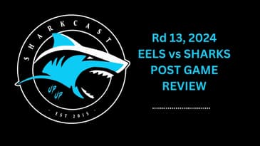 SHARKCAST: Rd 13, 2024 - Eels vs Sharks Post Game Review