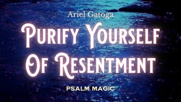 Psalm 15: Psalm Magic to Purify Yourself of Resentment