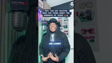 POV: You Get Excited When You Think About The Goodness Of Jesus