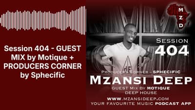 Session 404 - GUEST MIX by Motique + PRODUCERS CORNER by Sphecific | MZANSI DEEP