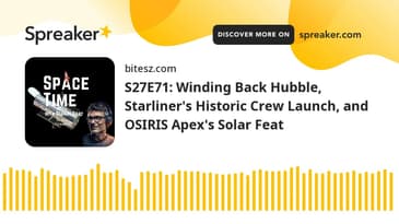 S27E71: Winding Back Hubble, Starliner's Historic Crew Launch, and OSIRIS Apex's Solar Feat