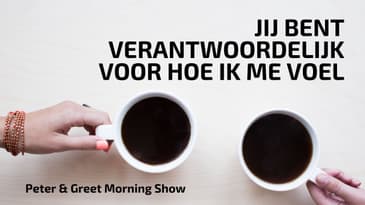 The Peter & Greet Morning Show EP39 | Jij bent verantwoordelijk voor hoe ik me voel