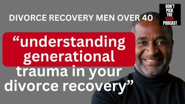 Understanding Generational Trauma || Advice for men in divorce recovery from Ernest Ellender,  PhD.
