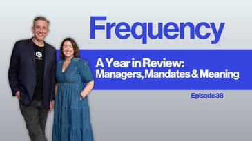 Frequency Ep 38: A year in review: Managers, Mandates & Meaning