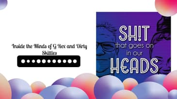 Inside the Minds of G Rex and Dirty Skittles | Sh!t That Goes On In Our Heads