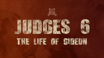 Judges 6 -- The Life of Gideon Pt. 1