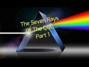 The Seven Rays Of The QBL... Part 1