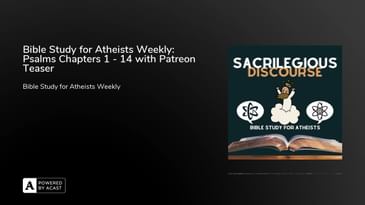 Bible Study for Atheists Weekly: Psalms Chapters 1 - 14 with Patreon Teaser