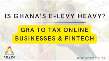IS GHANA'S E-LEVY HEAVY ? | GRA TO TAX ONLINE BUSINESSES | PODBITES EP. 17 | SOUND OF ACCRA PODCAST