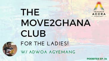 THE MOVE2GHANA CLUB- PODBITES EP. 34 (W/ ADWOA AGYEMANG)