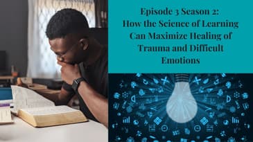 S2Ep3: How the Science of Learning Can Maximize Healing of Trauma and Difficult Emotions