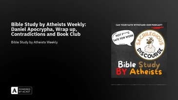 Bible Study by Atheists Weekly: Daniel Apocrypha, Wrap up, Contradictions and Book Club